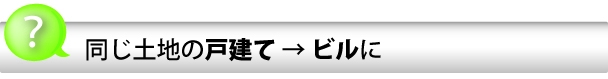 同じ土地の戸建て→ビルに