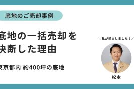 底地の売却事例ー「高齢の私に代わって、すべて任せられた。資産価値を守りながら、底地をきれいに整理できました」