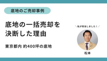 底地の売却事例ー「高齢の私に代わって、すべて任せられた。資産価値を守りながら、底地をきれいに整理できました」